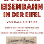 Vortrag der Eisenbahnfreunde Jünkerath zum 150-jährigen Jubiläum der Eifelstrecke Köln - Trier
